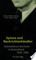 Spione und Nachrichtenhändler : Geheimdienst-Karrieren in Deutschland 1939-1989