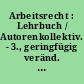 Arbeitsrecht : Lehrbuch / Autorenkollektiv. - 3., geringfügig veränd. Aufl. -