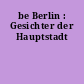 be Berlin : Gesichter der Hauptstadt