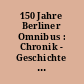 150 Jahre Berliner Omnibus : Chronik - Geschichte - Historische Fahrzeuge / erarb. vom Arbeitskreis Geschichte des Denkmalpflege-Vereins Nahverkehr Berlin. -