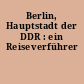 Berlin, Hauptstadt der DDR : ein Reiseverführer