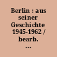 Berlin : aus seiner Geschichte 1945-1962 / bearb. von Albrecht Lampe; Hans-Karl Behrend. - 4. Aufl. -
