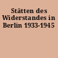 Stätten des Widerstandes in Berlin 1933-1945