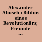 Alexander Abusch : Bildnis eines Revolutionärs; Freunde und Genossen über ihre Begegnungen mit Alexander Abusch in fünf Jahrzehnten