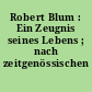 Robert Blum : Ein Zeugnis seines Lebens ; nach zeitgenössischen Dokumenten