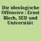 Die ideologische Offensive : Ernst Bloch, SED und Universität