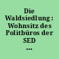 Die Waldsiedlung : Wohnsitz des Politbüros der SED / Paul Bergner (Hrsg). -