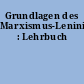 Grundlagen des Marxismus-Leninismus : Lehrbuch