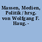 Massen, Medien, Politik / hrsg. von Wolfgang F. Haug. -