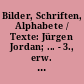 Bilder, Schriften, Alphabete / Texte: Jürgen Jordan; ... - 3., erw. Aufl. -