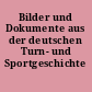 Bilder und Dokumente aus der deutschen Turn- und Sportgeschichte