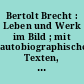 Bertolt Brecht : Leben und Werk im Bild ; mit autobiographischen Texten, einer Zeittafel und einem Essay von Lion Feuchtwanger