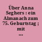 Über Anna Seghers : ein Almanach zum 75. Geburtstag ; mit einer Bibliographie