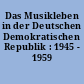 Das Musikleben in der Deutschen Demokratischen Republik : 1945 - 1959