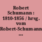 Robert Schumann : 1810-1856 / hrsg. vom Robert-Schumann-Haus Zwickau anläßlich des IX. Internationalen Robert-Schumann-Wettbewerbs 1981 und des 175. Geburtstages von Robert Schumann. -