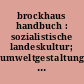 brockhaus handbuch : sozialistische landeskultur; umweltgestaltung - umweltschutz mit einem ABC / hrsg. von Ernst Neef; Vera Neef. - 1. Aufl. -