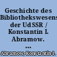 Geschichte des Bibliothekswesens der UdSSR / Konstantin I. Abramow. Aus d. Russ. übers. - 1. Aufl. -