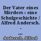 Der Vater eines Mörders : eine Schulgeschichte / Alfred Andersch. - 1. Aufl. -