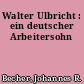Walter Ulbricht : ein deutscher Arbeitersohn