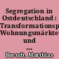 Segregation in Ostdeutschland : Transformationsprozesse, Wohnungsmärkte und Wohnbiographien in Halle (Saale)