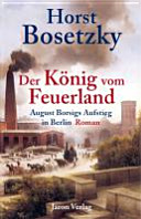 Der König vom Feuerland : August Borsigs Aufstieg in Berlin