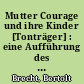 Mutter Courage und ihre Kinder [Tonträger] : eine Aufführung des Berliner Ensemble / von Bertolt Brecht; [Musik] Paul Dessau. Regie: Helene Weigel. -