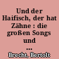 Und der Haifisch, der hat Zähne : die großen Songs und kleinen Lieder / Bertolt Brecht. -