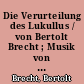 Die Verurteilung des Lukullus / von Bertolt Brecht ; Musik von Paul Dessau. -