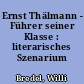 Ernst Thälmann - Führer seiner Klasse : literarisches Szenarium