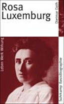 Rosa Luxemburg : Leben, Werk, Wirkung