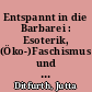 Entspannt in die Barbarei : Esoterik, (Öko-)Faschismus und Biozentrismus Jutta Ditfurth. -
