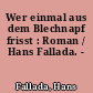 Wer einmal aus dem Blechnapf frisst : Roman / Hans Fallada. -