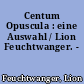 Centum Opuscula : eine Auswahl / Lion Feuchtwanger. -