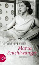 Die vier Leben der Marta Feuchtwanger : Biographie