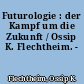 Futurologie : der Kampf um die Zukunft / Ossip K. Flechtheim. -