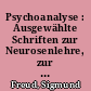 Psychoanalyse : Ausgewählte Schriften zur Neurosenlehre, zur Persönlichkeitspsychologie, zur Kulturtheorie / Sigmund Freud. -3. Aufl. -