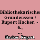 Bibliothekarisches Grundwissen / Rupert Hacker. - 6., völlig neubearb. Aufl. -