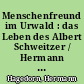 Menschenfreund im Urwald : das Leben des Albert Schweitzer / Hermann Hagedorn. Deutsche Übersetzung von Otto von Czernicki. -