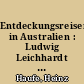 Entdeckungsreisen in Australien : Ludwig Leichhardt - ein deutsches Forscherschicksal