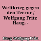 Weltkrieg gegen den Terror / Wolfgang Fritz Haug. -