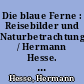Die blaue Ferne : Reisebilder und Naturbetrachtungen / Hermann Hesse. - 1. Aufl. -