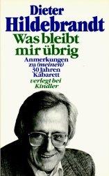 Was bleibt mir übrig : Anmerkungen zu (meinen) 30 Jahren Kabarett / Dieter Hildebrandt. -