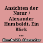 Ansichten der Natur / Alexander Humboldt. Ein Blick in Humboldts Lebenswerk ausgewählt und eingeleitet von Herbert Scurla. - 1. Aufl. -