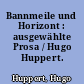 Bannmeile und Horizont : ausgewählte Prosa / Hugo Huppert. -