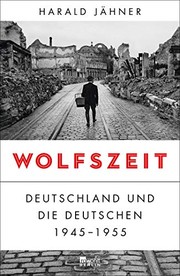 Wolfszeit : Deutschland und die Deutschen 1945-1955