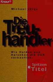 Die Treuhändler : wie Helden und Halunken die DDR verkauften