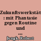 Zukunftswerkstätten : mit Phantasie gegen Routine und Resignation / Robert Jungk; Norbert R. Müller. -