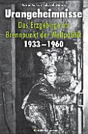 Urangeheimnisse : das Erzgebirge im Brennpunkt der Weltpolitik 1933-1960