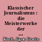 Klassischer Journalismus : die Meisterwerke der Zeitung / gesammelt und herausgegeben von Egon Erwin Kisch; mit einem Nachwort von Fritz Hofmann. - 1. Aufl. -