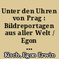Unter den Uhren von Prag : Bildreportagen aus aller Welt / Egon Erwin Kisch. - 1. Aufl. -